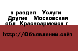  в раздел : Услуги » Другие . Московская обл.,Красноармейск г.